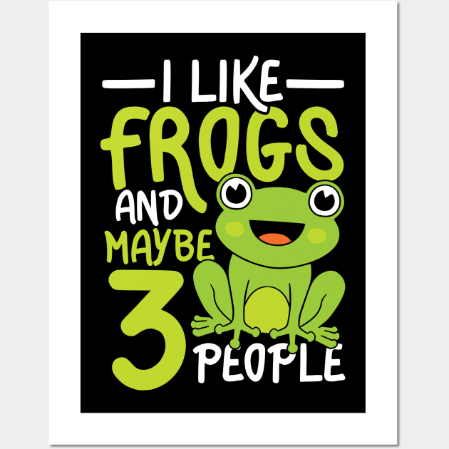 I Like Frogs and Maybe 3 People Wall Art by AngelBeez29